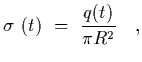 $\displaystyle \sigma~(t)~=~{q(t)\over \pi R^2}
\ \ \ ,$