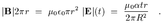 $\displaystyle \vert{\bf B}\vert 2\pi r~=~\mu_0\epsilon_0 \pi
r^2~\vert{\bf E}\vert(t)~=~{\mu_0 \alpha t r \over 2 \pi R^2}
\ \ \ .$