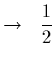 $\displaystyle \rightarrow\ \ {1\over 2}$