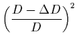 $\displaystyle \left({D-\Delta D\over D}\right)^2$