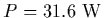 $P = 31.6\ {\rm W}$
