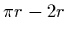 $\displaystyle \pi r - 2 r$
