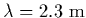 $\lambda = 2.3\ {\rm m}$