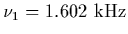 $\nu_1 = 1.602 \ {\rm kHz}$