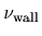 $\displaystyle \nu_{\rm wall}$