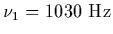 $\nu_1 = 1030\ {\rm Hz}$