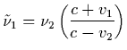 $\displaystyle \tilde\nu_1 = \nu_2 \left( {c + v_1 \over c - v_2}\right)$