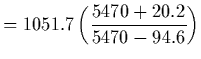 $\displaystyle = 1051.7\left( { 5470 + 20.2\over 5470 - 94.6}\right)$