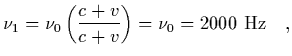 $\displaystyle \nu_1 = \nu_0 \left({c+v\over c+v}\right) =
\nu_0 = 2000 \ {\rm Hz}
\ \ \ ,$