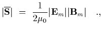 $\displaystyle \vert\overline{\bf S}\vert~=~{1\over 2\mu_0}\vert{\bf E}_m\vert\vert{\bf B}_m\vert
\ \ \ .,$