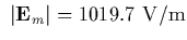 $~\vert{\bf E}_m\vert=1019.7~{\rm V/m}$