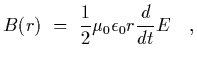$\displaystyle B(r)~=~{1\over 2}\mu_0\epsilon_0 r {d\over dt} E
\ \ \ ,$