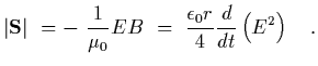 $\displaystyle \vert{\bf S}\vert~=-~{1\over\mu_0}E B~=~{\epsilon_0 r\over 4} {d\over
dt}\left(E^2\right)
\ \ \ .$