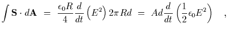 $\displaystyle \int {\bf S}\cdot d{\bf A}~=~{\epsilon_0 R\over 4} {d\over
dt}\le...
...ight) 2 \pi R d~=~A d {d\over dt}\left( {1\over 2}\epsilon_0
E^2\right)
\ \ \ ,$