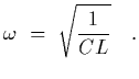 $\displaystyle \omega~=~\sqrt{1\over CL}
\ \ \ .$
