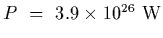 $P~=~ 3.9\times 10^{26}~{\rm W}$
