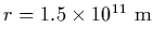 $r=1.5\times 10^{11}~{\rm m}$