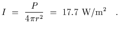 $\displaystyle I~=~{P\over 4 \pi r^2}~=~17.7~{\rm W/m^2}
\ \ \ .$