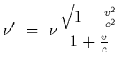 $\displaystyle \nu^\prime~=~\nu { \sqrt{1-{v^2\over c^2}}\over 1+{v\over c}}$