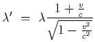 $\displaystyle \lambda^\prime~=~\lambda { 1+{v\over c}\over\sqrt{1-{v^2\over c^2}} }$