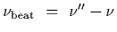 $\nu_{\rm beat}~=~
\nu^{\prime\prime}-\nu$
