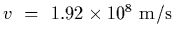 $v~=~1.92\times 10^8~{\rm m/s}$