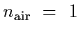 $n_{\rm
air}~=~1$