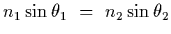 $\displaystyle n_1 \sin\theta_1~=~ n_2 \sin\theta_2$