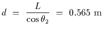 $\displaystyle d~=~{L\over\cos\theta_2}~=~0.565~{\rm m}$