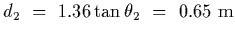 $d_2~=~1.36\tan\theta_2~=~0.65~{\rm m}$