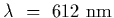 $\lambda~=~612~{\rm nm}$