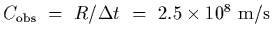 $C_{\rm obs}~=~R/\Delta t~=~2.5\times 10^8~{\rm m/s}$