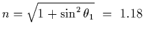 $n=\sqrt{1+\sin^2\theta_1}~=~1.18$