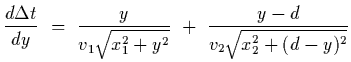 $\displaystyle {d\Delta t\over dy}~=~{y\over v_1\sqrt{x_1^2+y^2} }~+~{y-d\over v_2\sqrt{x_2^2+(d-y)^2}}$