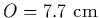 $O=7.7~{\rm cm}$