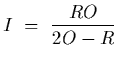$\displaystyle I~=~{RO\over 2O-R}$