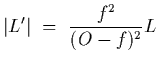 $\displaystyle \vert L^\prime\vert~=~{f^2\over (O-f)^2} L$