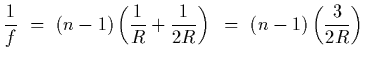 $\displaystyle {1\over f}~=~(n-1)\left( {1\over R}+{1\over 2 R}\right)~=~(n-1)\left(
{3\over 2R}\right)$