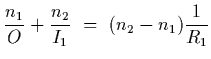 $\displaystyle {n_1\over O}+{n_2\over I_1}~=~(n_2-n_1){1\over R_1}$