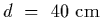 $d~=~40~{\rm cm}$