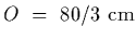 $O~=~80/3~{\rm cm}$