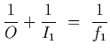 $\displaystyle {1\over O}+{1\over I_1}~=~{1\over f_1}$