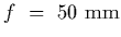 $f~=~50~{\rm mm}$