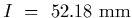$I~=~52.18~{\rm mm}$