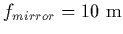 $f_{mirror}=10~{\rm m}$