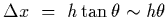 $\Delta x~=~h\tan\theta\sim h\theta$