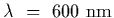 $\lambda~=~600~{\rm nm}$