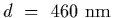$d~=~460~{\rm nm}$