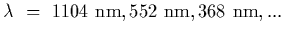 $\lambda~=~1104~{\rm nm}, 552~{\rm nm}, 368~{\rm nm}, ...$