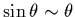 $\sin\theta\sim\theta$